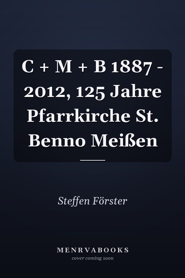 C + M + B 1887 - 2012, 125 Jahre Pfarrkirche St. Benno Meißen
