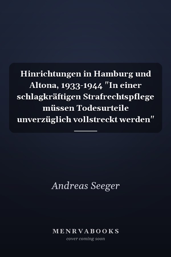 Hinrichtungen in Hamburg und Altona, 1933-1944 "In einer schlagkräftigen Strafrechtspflege müssen Todesurteile unverzüglich vollstreckt werden"