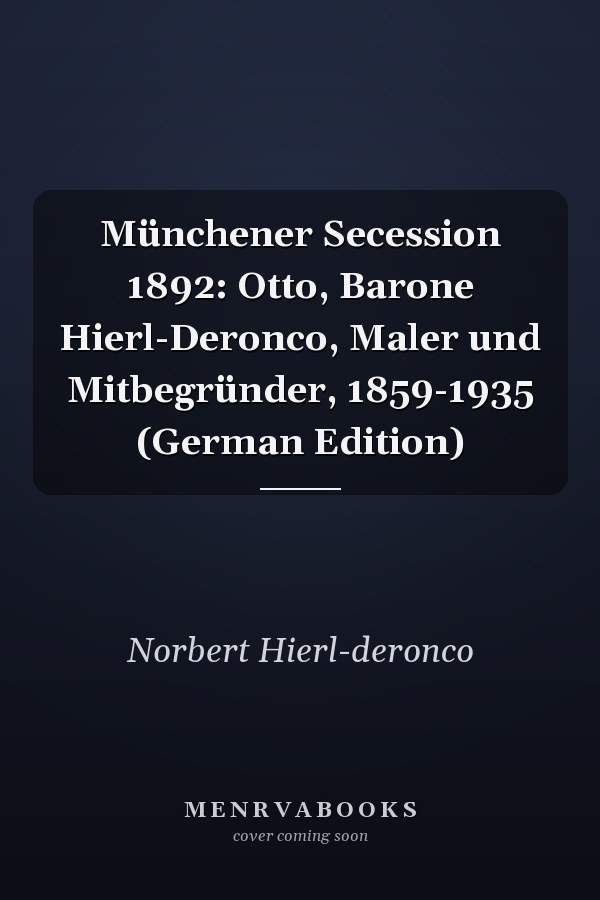 Münchener Secession 1892: Otto, Barone Hierl-Deronco, Maler und Mitbegründer, 1859-1935 (German Edition)