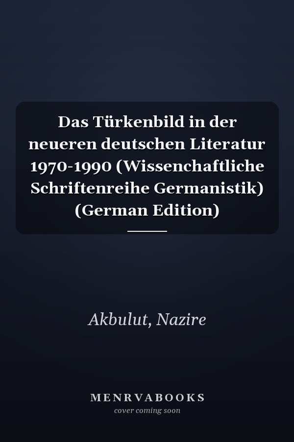 Das Türkenbild in der neueren deutschen Literatur 1970-1990 (Wissenchaftliche Schriftenreihe Germanistik) (German Edition)