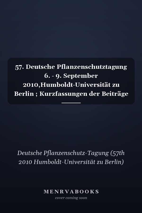 57. Deutsche Pflanzenschutztagung 6. - 9. September 2010,Humboldt-Universität zu Berlin ; Kurzfassungen der Beiträge