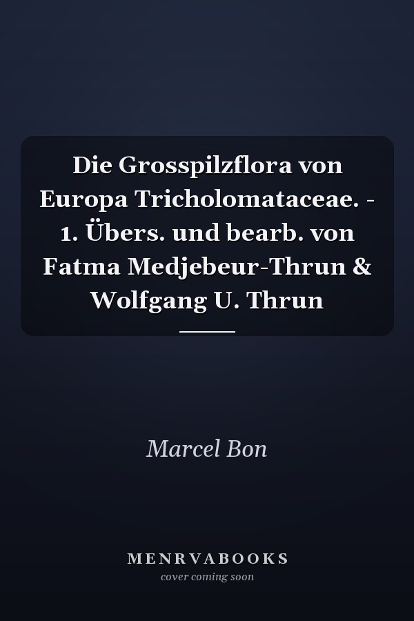 Die Grosspilzflora von Europa Tricholomataceae. - 1. Übers. und bearb. von Fatma Medjebeur-Thrun & Wolfgang U. Thrun