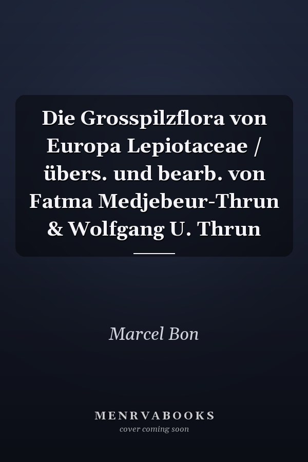 Die Grosspilzflora von Europa Lepiotaceae / übers. und bearb. von Fatma Medjebeur-Thrun & Wolfgang U. Thrun