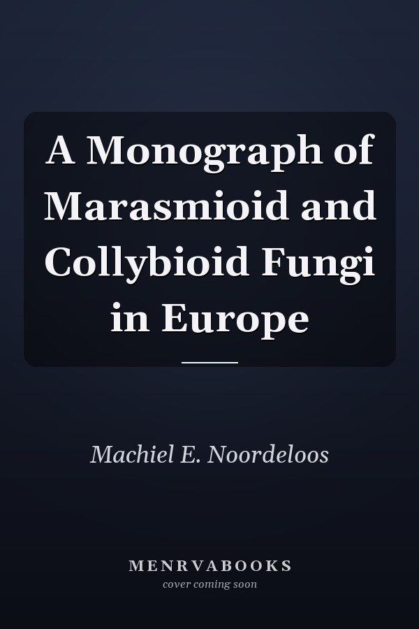 A Monograph of Marasmioid and Collybioid Fungi in Europe