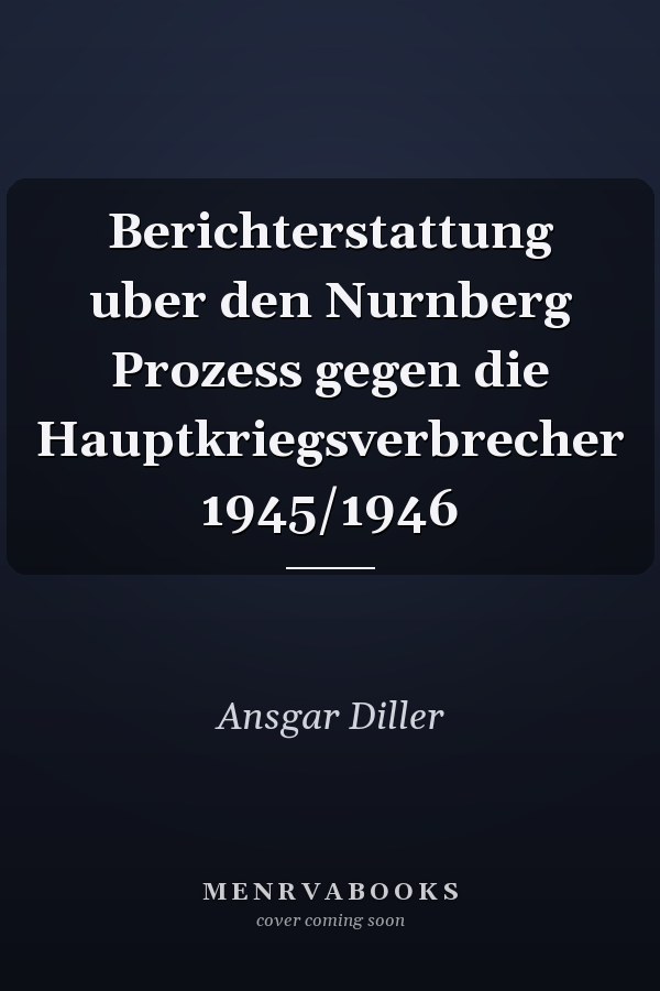 Berichterstattung uber den Nurnberg Prozess gegen die Hauptkriegsverbrecher 1945/1946