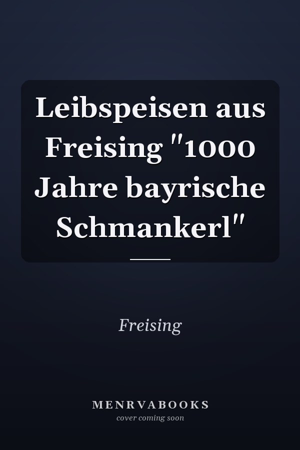Leibspeisen aus Freising "1000 Jahre bayrische Schmankerl"