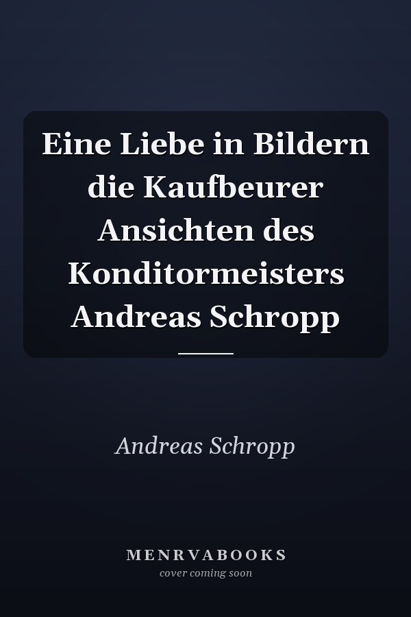 Eine Liebe in Bildern die Kaufbeurer Ansichten des Konditormeisters Andreas Schropp