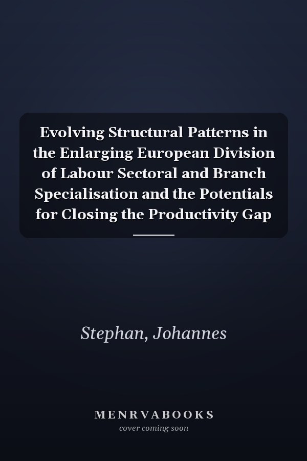 Evolving Structural Patterns in the Enlarging European Division of Labour Sectoral and Branch Specialisation and the Potentials for Closing the Productivity Gap