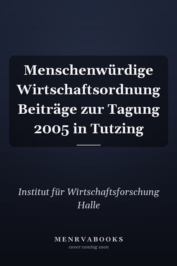 Menschenwürdige Wirtschaftsordnung Beiträge zur Tagung 2005 in Tutzing