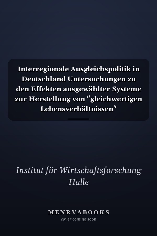 Interregionale Ausgleichspolitik in Deutschland Untersuchungen zu den Effekten ausgewählter Systeme zur Herstellung von "gleichwertigen Lebensverhältnissen"