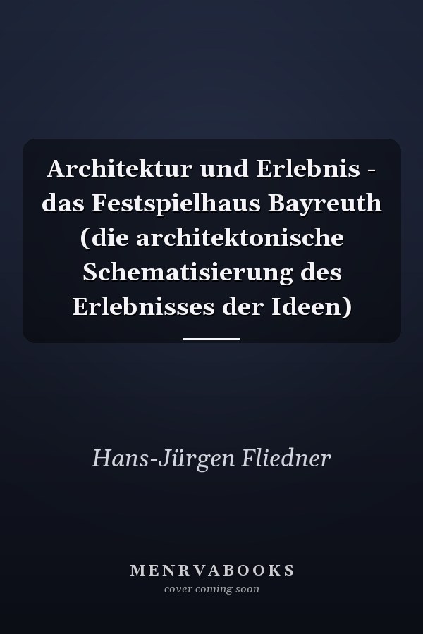 Architektur und Erlebnis - das Festspielhaus Bayreuth (die architektonische Schematisierung des Erlebnisses der Ideen)