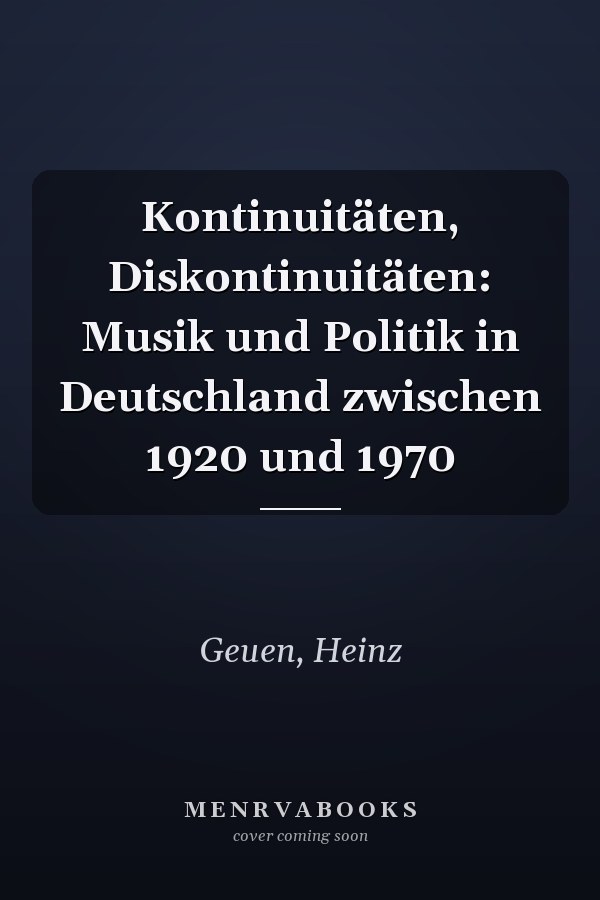 Kontinuitäten, Diskontinuitäten: Musik und Politik in Deutschland zwischen 1920 und 1970