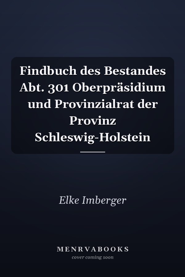 Findbuch des Bestandes Abt. 301 Oberpräsidium und Provinzialrat der Provinz Schleswig-Holstein