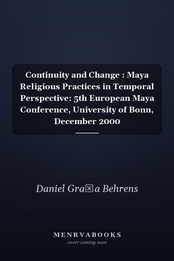 Continuity and Change : Maya Religious Practices in Temporal Perspective: 5th European Maya Conference, University of Bonn, December 2000