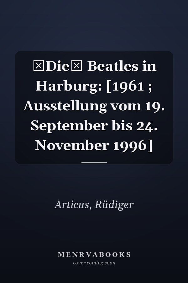 Die Beatles in Harburg: [1961 ; Ausstellung vom 19. September bis 24. November 1996]