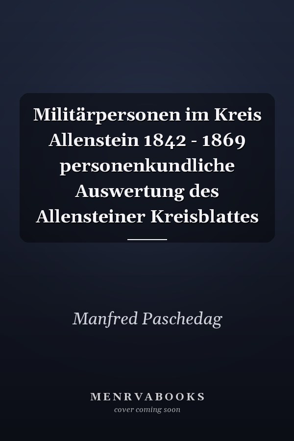 Militärpersonen im Kreis Allenstein 1842 - 1869 personenkundliche Auswertung des Allensteiner Kreisblattes