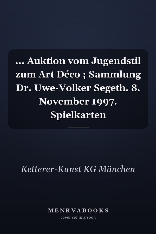 ... Auktion vom Jugendstil zum Art Déco ; Sammlung Dr. Uwe-Volker Segeth. 8. November 1997. Spielkarten