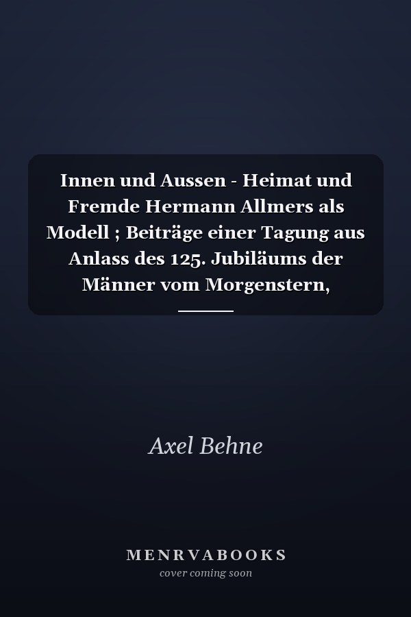 Innen und Aussen - Heimat und Fremde Hermann Allmers als Modell ; Beiträge einer Tagung aus Anlass des 125. Jubiläums der Männer vom Morgenstern, Heimatbund an Elb- und Wesermündung e.V. im Jahre 2007
