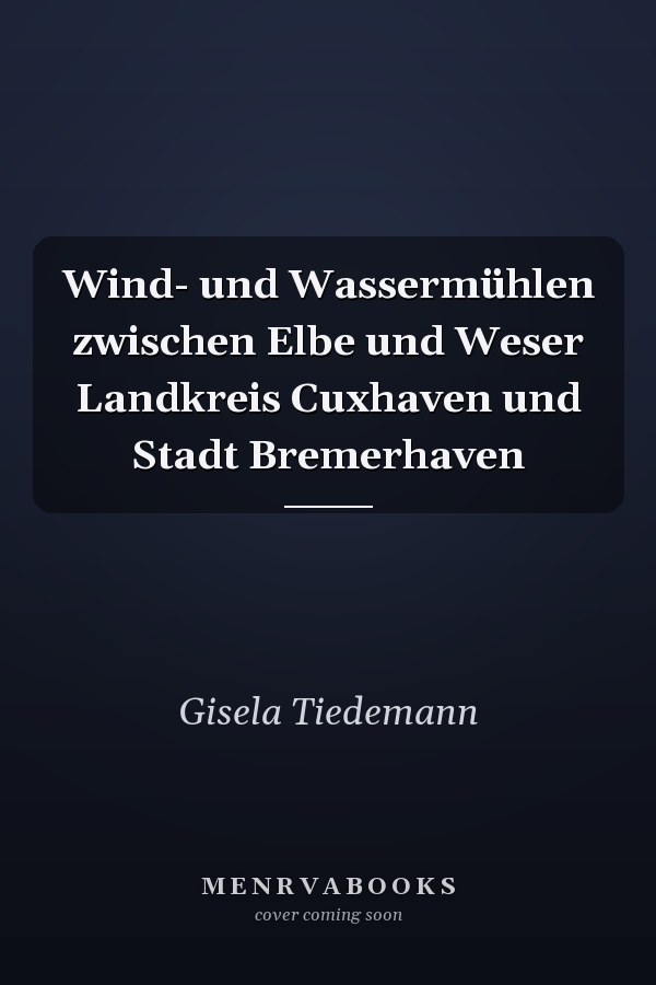 Wind- und Wassermühlen zwischen Elbe und Weser Landkreis Cuxhaven und Stadt Bremerhaven