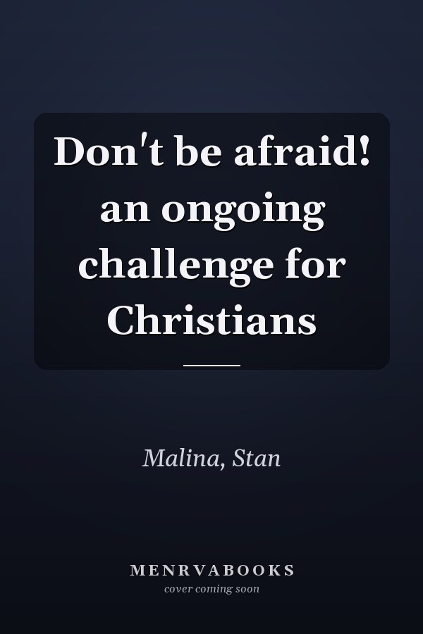 Don't be afraid! an ongoing challenge for Christians