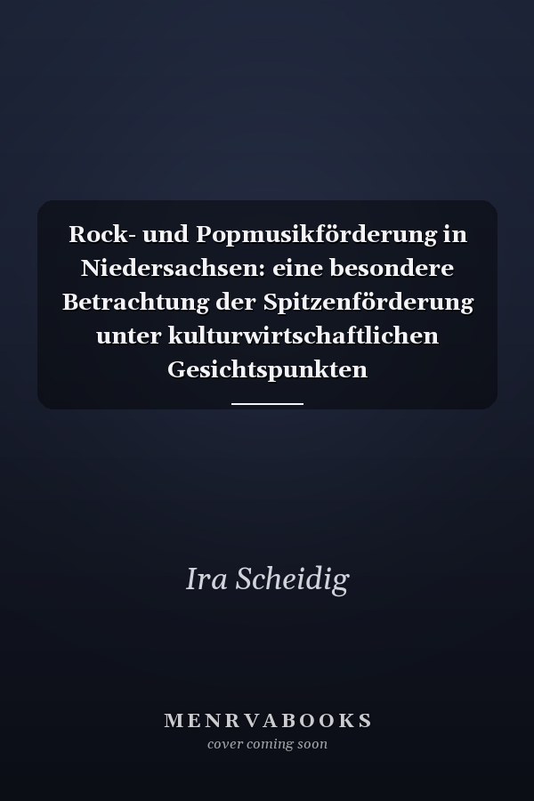 Rock- und Popmusikförderung in Niedersachsen: eine besondere Betrachtung der Spitzenförderung unter kulturwirtschaftlichen Gesichtspunkten