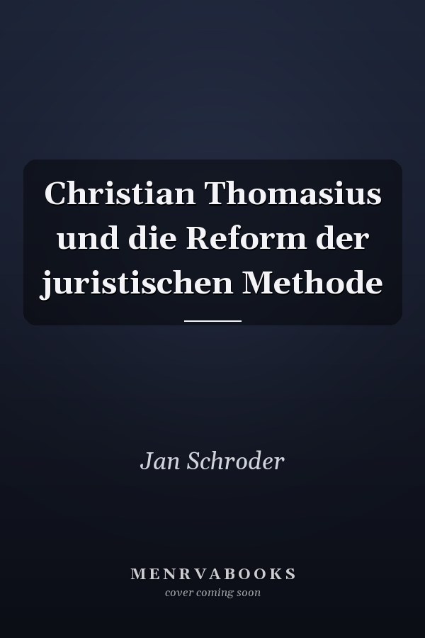 Christian Thomasius und die Reform der juristischen Methode