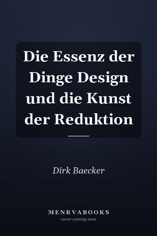 Die Essenz der Dinge Design und die Kunst der Reduktion