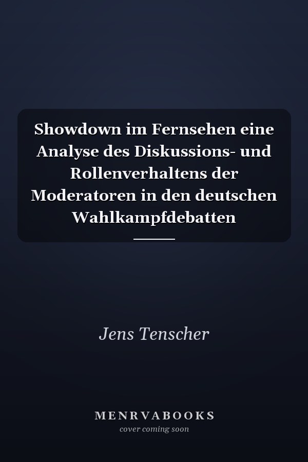 Showdown im Fernsehen eine Analyse des Diskussions- und Rollenverhaltens der Moderatoren in den deutschen Wahlkampfdebatten