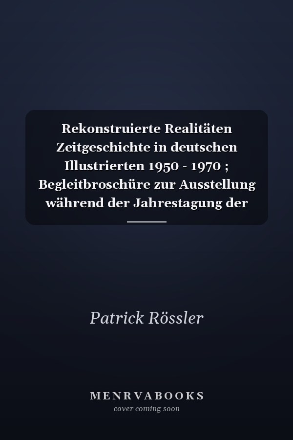 Rekonstruierte Realitäten Zeitgeschichte in deutschen Illustrierten 1950 - 1970 ; Begleitbroschüre zur Ausstellung während der Jahrestagung der Deutschen Gesellschaft für Publizistik und Kommunikationswissenschaft (DGPuK) e.V., Mainz, 20. - 22. Mai 1998