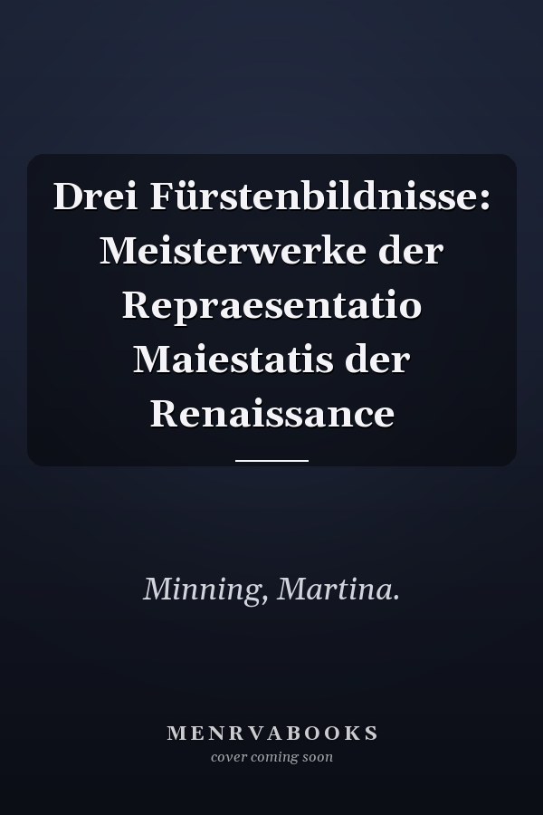 Drei Fürstenbildnisse: Meisterwerke der Repraesentatio Maiestatis der Renaissance