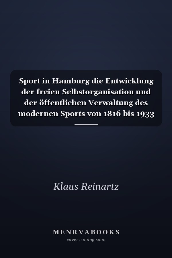 Sport in Hamburg die Entwicklung der freien Selbstorganisation und der öffentlichen Verwaltung des modernen Sports von 1816 bis 1933