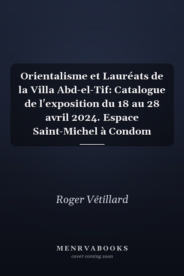 Orientalisme et Lauréats de la Villa Abd-el-Tif: Catalogue de l'exposition du 18 au 28 avril 2024. Espace Saint-Michel à Condom