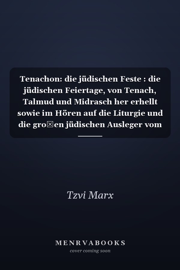 Tenachon: die jüdischen Feste : die jüdischen Feiertage, von Tenach, Talmud und Midrasch her erhellt sowie im Hören auf die Liturgie und die groβen jüdischen Ausleger vom Mittelalter bis heute bedacht