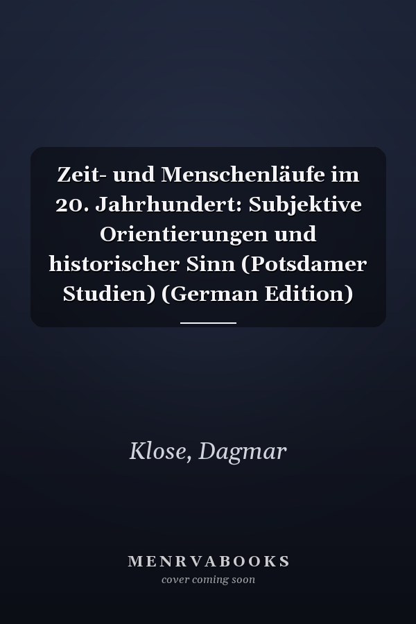 Zeit- und Menschenläufe im 20. Jahrhundert: Subjektive Orientierungen und historischer Sinn (Potsdamer Studien) (German Edition)