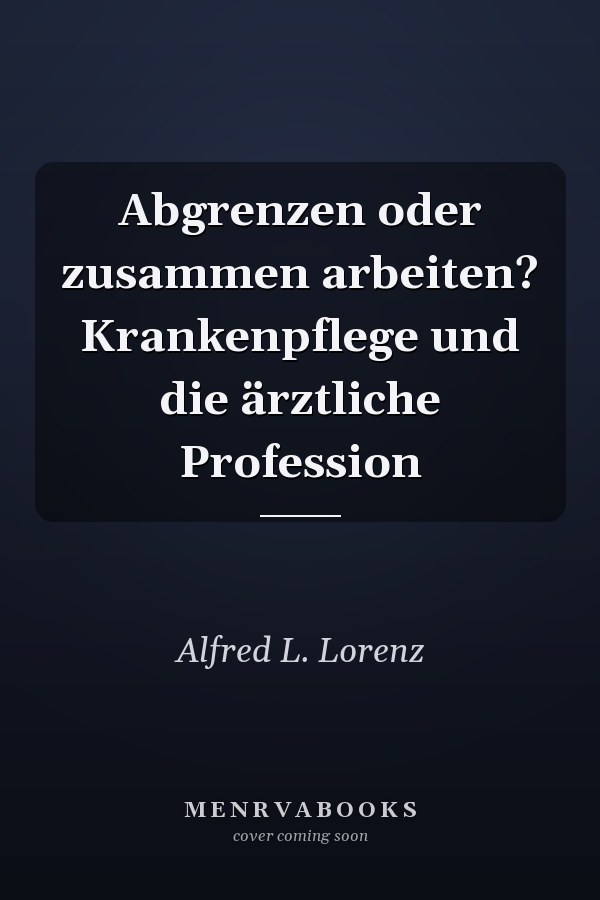 Abgrenzen oder zusammen arbeiten? Krankenpflege und die ärztliche Profession