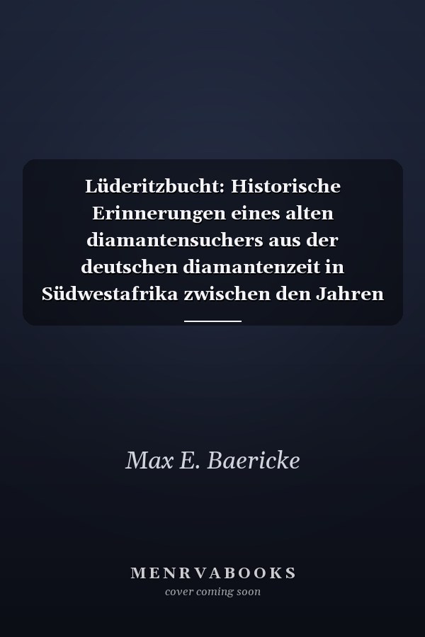 Lüderitzbucht: Historische Erinnerungen eines alten diamantensuchers aus der deutschen diamantenzeit in Südwestafrika zwischen den Jahren 1908 und 1914, mit einer geschichtlichen Einleitung