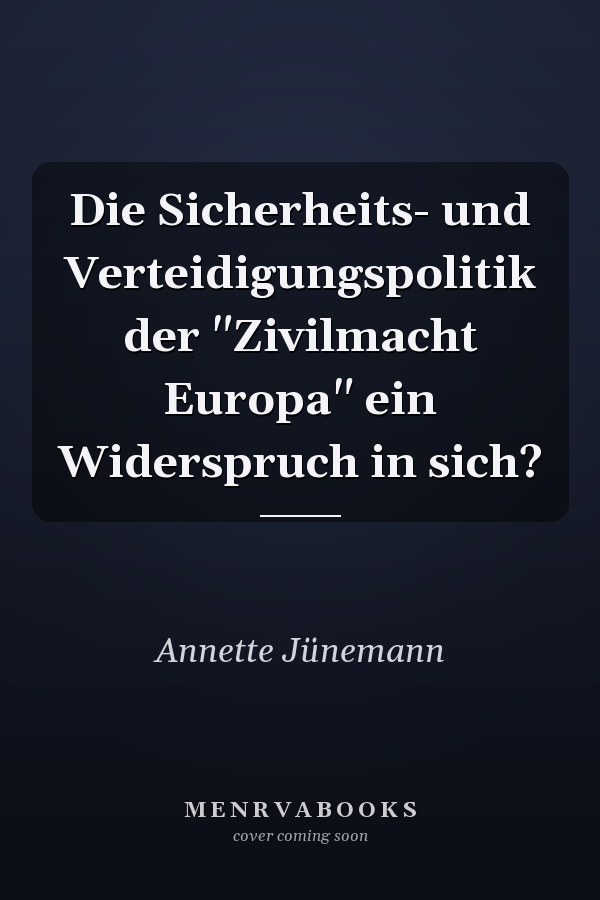 Die Sicherheits- und Verteidigungspolitik der "Zivilmacht Europa" ein Widerspruch in sich?