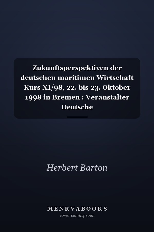 Zukunftsperspektiven der deutschen maritimen Wirtschaft Kurs XI/98, 22. bis 23. Oktober 1998 in Bremen : Veranstalter Deutsche Verkehrswissenschaftliche Gesellschaft e.V., DVWG ...