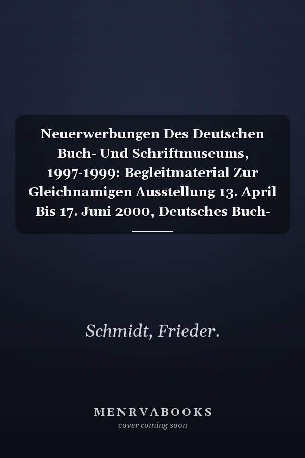 Neuerwerbungen Des Deutschen Buch- Und Schriftmuseums, 1997-1999: Begleitmaterial Zur Gleichnamigen Ausstellung 13. April Bis 17. Juni 2000, Deutsches Buch- Und Schriftmuseum