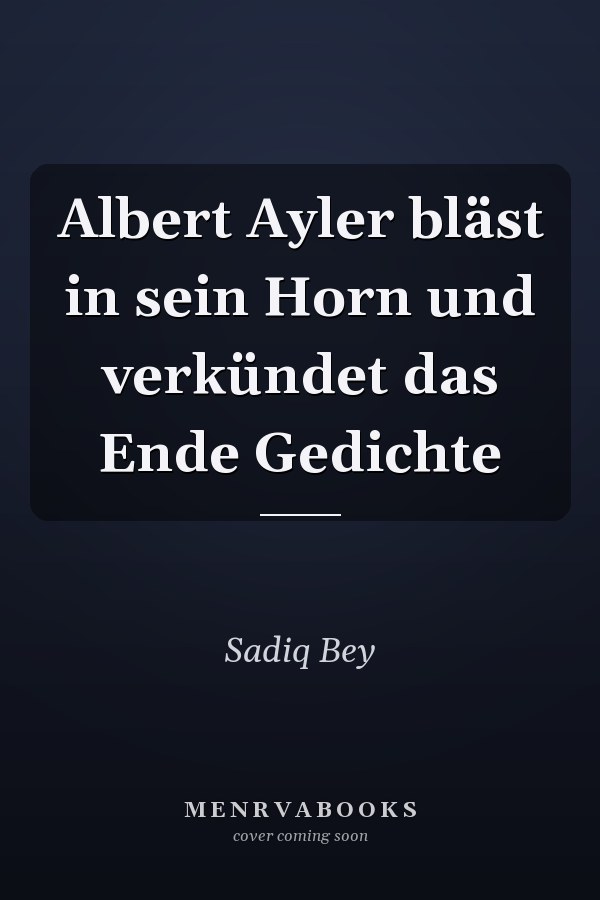 Albert Ayler bläst in sein Horn und verkündet das Ende Gedichte