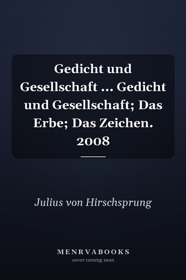 Gedicht und Gesellschaft ... Gedicht und Gesellschaft; Das Erbe; Das Zeichen. 2008
