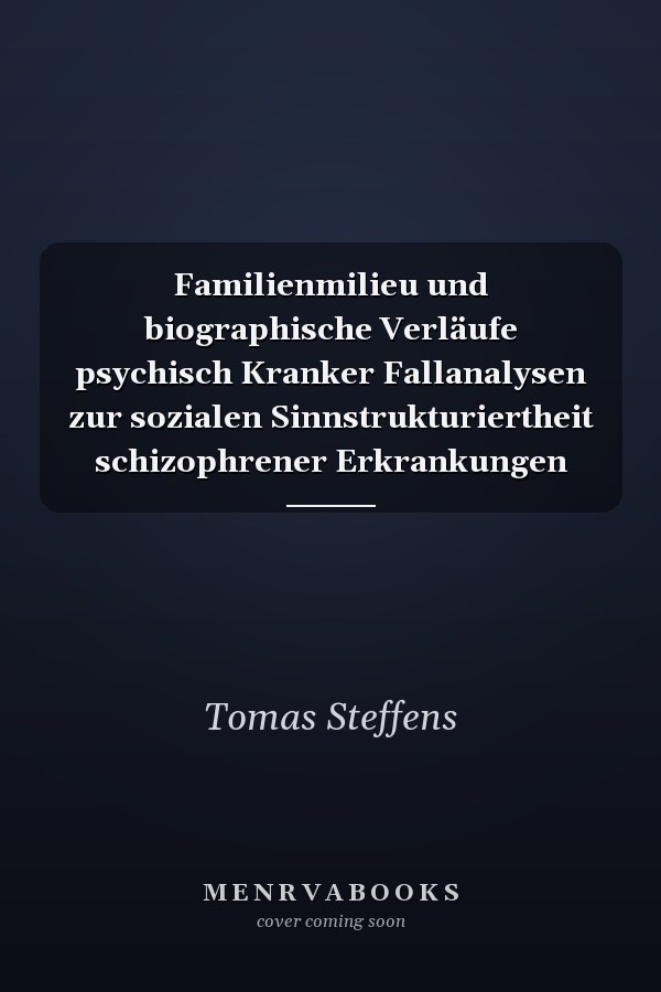 Familienmilieu und biographische Verläufe psychisch Kranker Fallanalysen zur sozialen Sinnstrukturiertheit schizophrener Erkrankungen