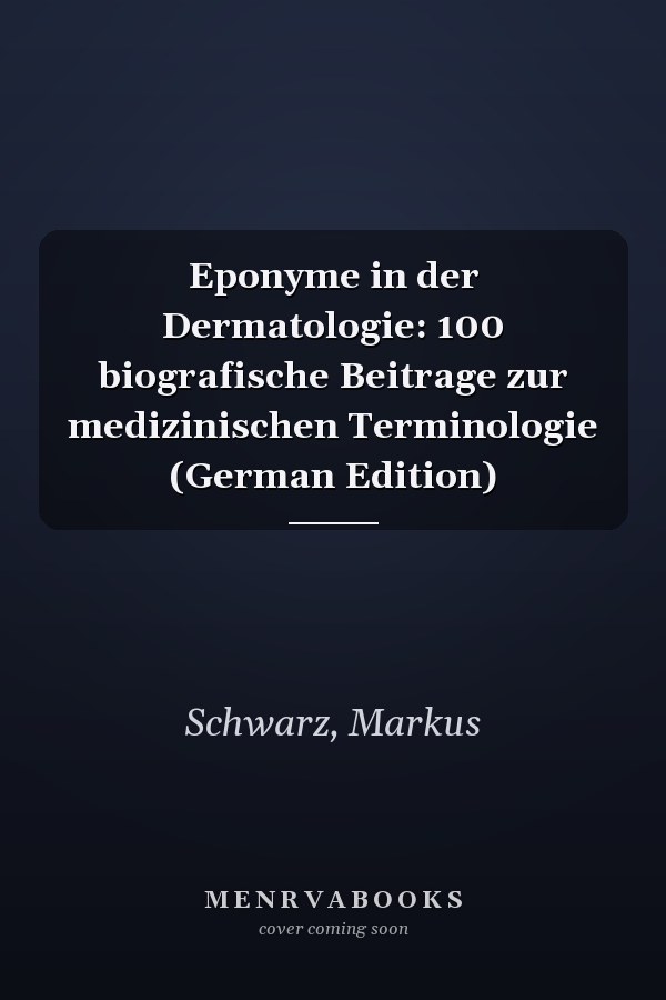 Eponyme in der Dermatologie: 100 biografische Beitrage zur medizinischen Terminologie (German Edition)