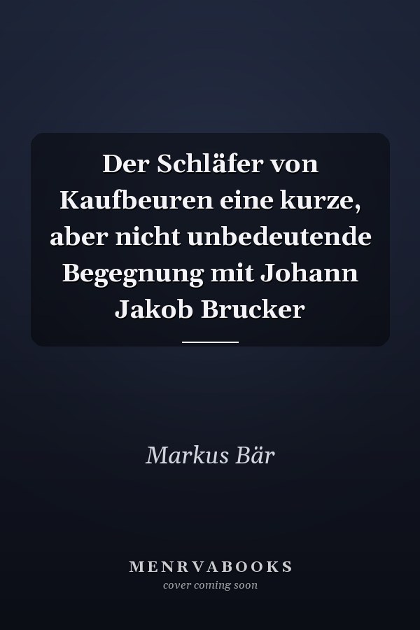 Der Schläfer von Kaufbeuren eine kurze, aber nicht unbedeutende Begegnung mit Johann Jakob Brucker
