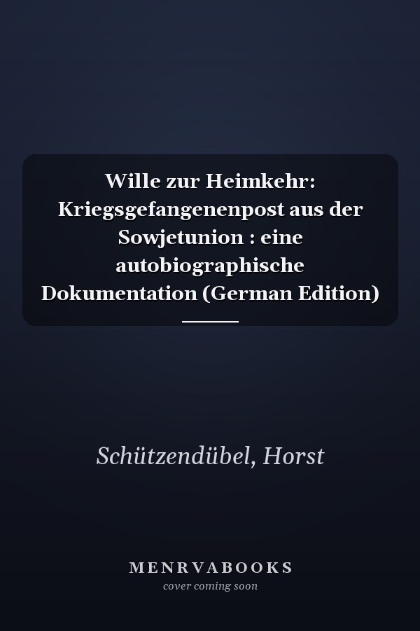 Wille zur Heimkehr: Kriegsgefangenenpost aus der Sowjetunion : eine autobiographische Dokumentation (German Edition)