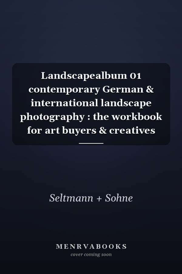 Landscapealbum 01 contemporary German & international landscape photography : the workbook for art buyers & creatives