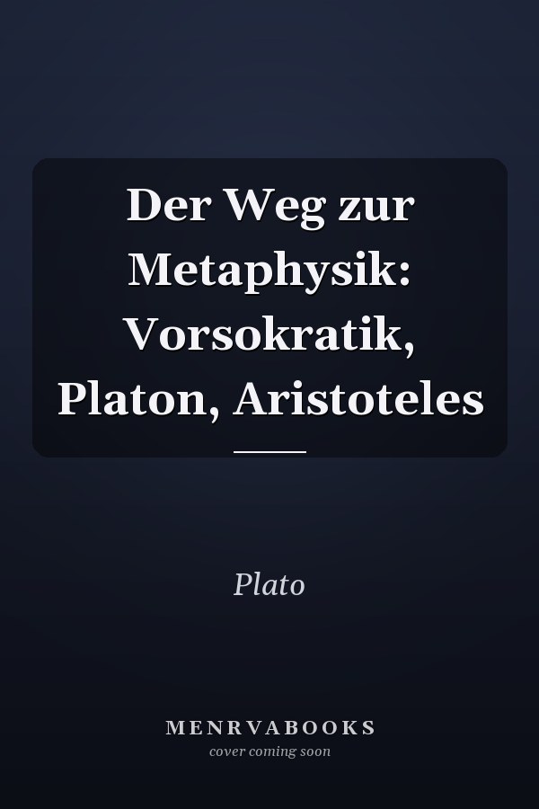 Der Weg zur Metaphysik: Vorsokratik, Platon, Aristoteles