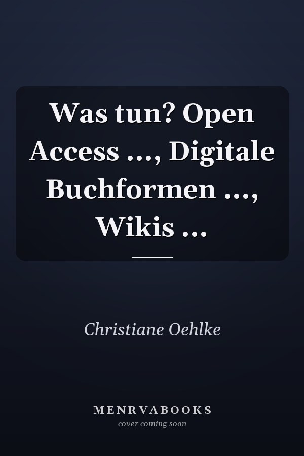 Was tun? Open Access ..., Digitale Buchformen ..., Wikis ...