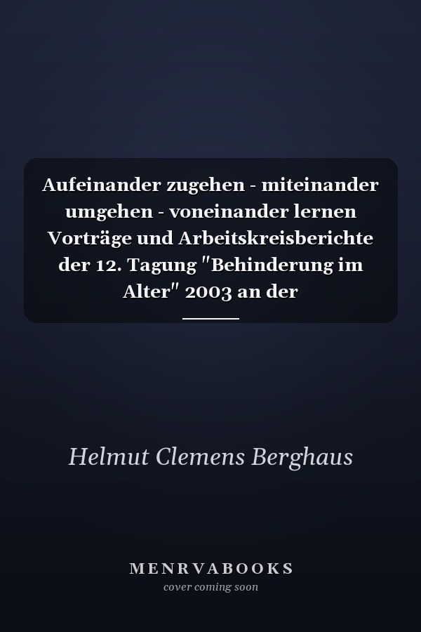 Aufeinander zugehen - miteinander umgehen - voneinander lernen Vorträge und Arbeitskreisberichte der 12. Tagung "Behinderung im Alter" 2003 an der Heilpädagogischen Fakultät der Universität zu Köln
