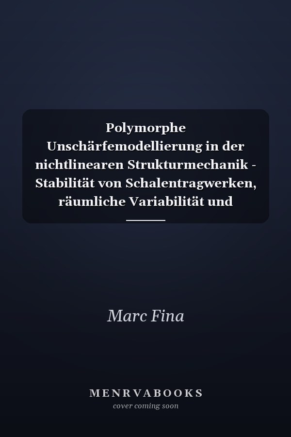 Polymorphe Unschärfemodellierung in der nichtlinearen Strukturmechanik - Stabilität von Schalentragwerken, räumliche Variabilität und Metamodellierung